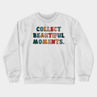 Collect Beautiful Moments. Crewneck Sweatshirt